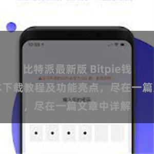 比特派最新版 Bitpie钱包最新版本下载教程及功能亮点，尽在一篇文章中详解