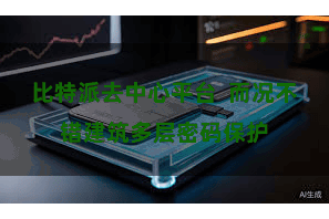 比特派去中心平台  而况不错建筑多层密码保护