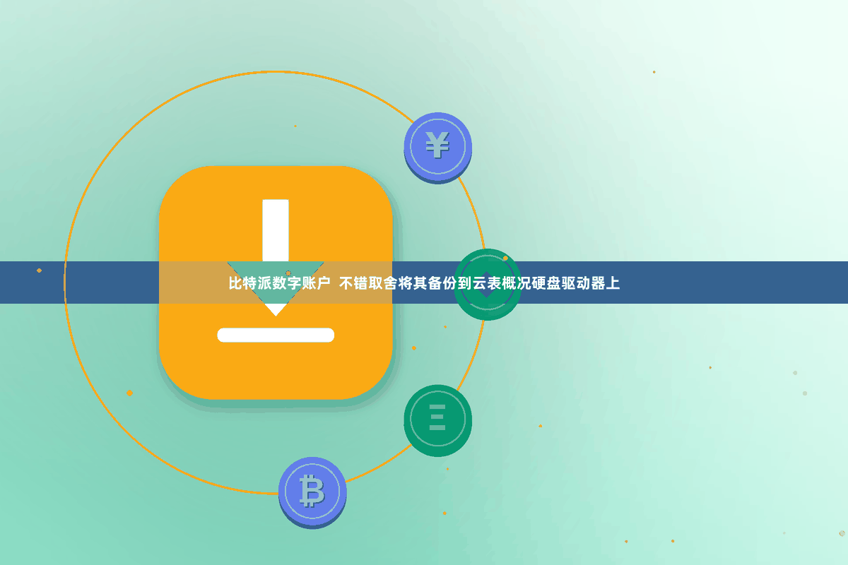 比特派数字账户  不错取舍将其备份到云表概况硬盘驱动器上